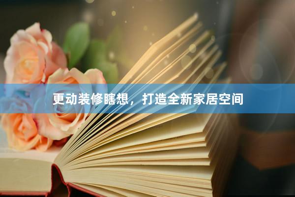 更动装修瞎想,打造全新家居空间