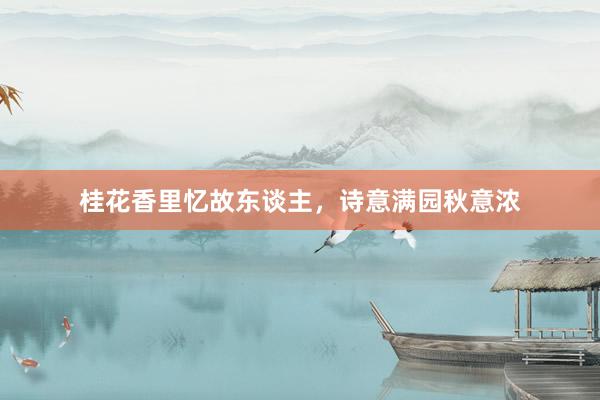 桂花香里忆故东谈主，诗意满园秋意浓